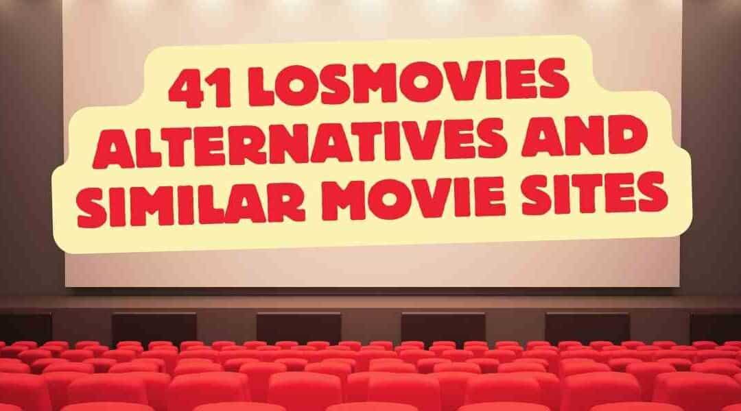 41 LosMovies Alternatives and Similar Movie Sites